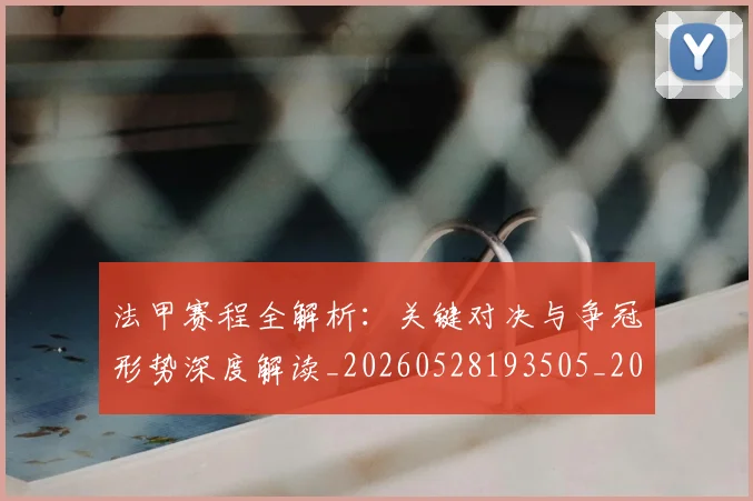 法甲赛程全解析：关键对决与争冠形势深度解读_20260528193505_20260609233327