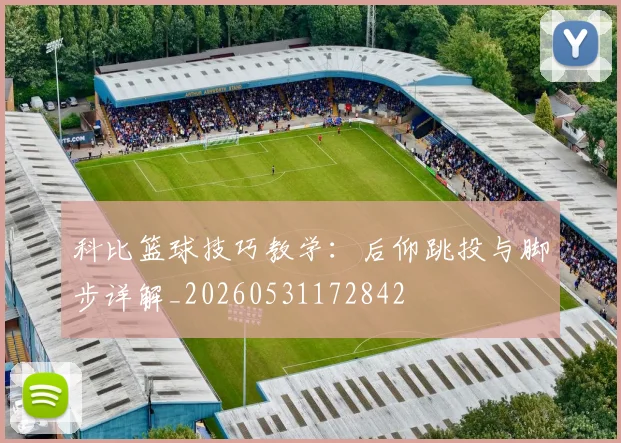 科比篮球技巧教学:后仰跳投与脚步详解_20260531172842